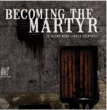 Becoming The Martyr : It Seems More Likely Sickness